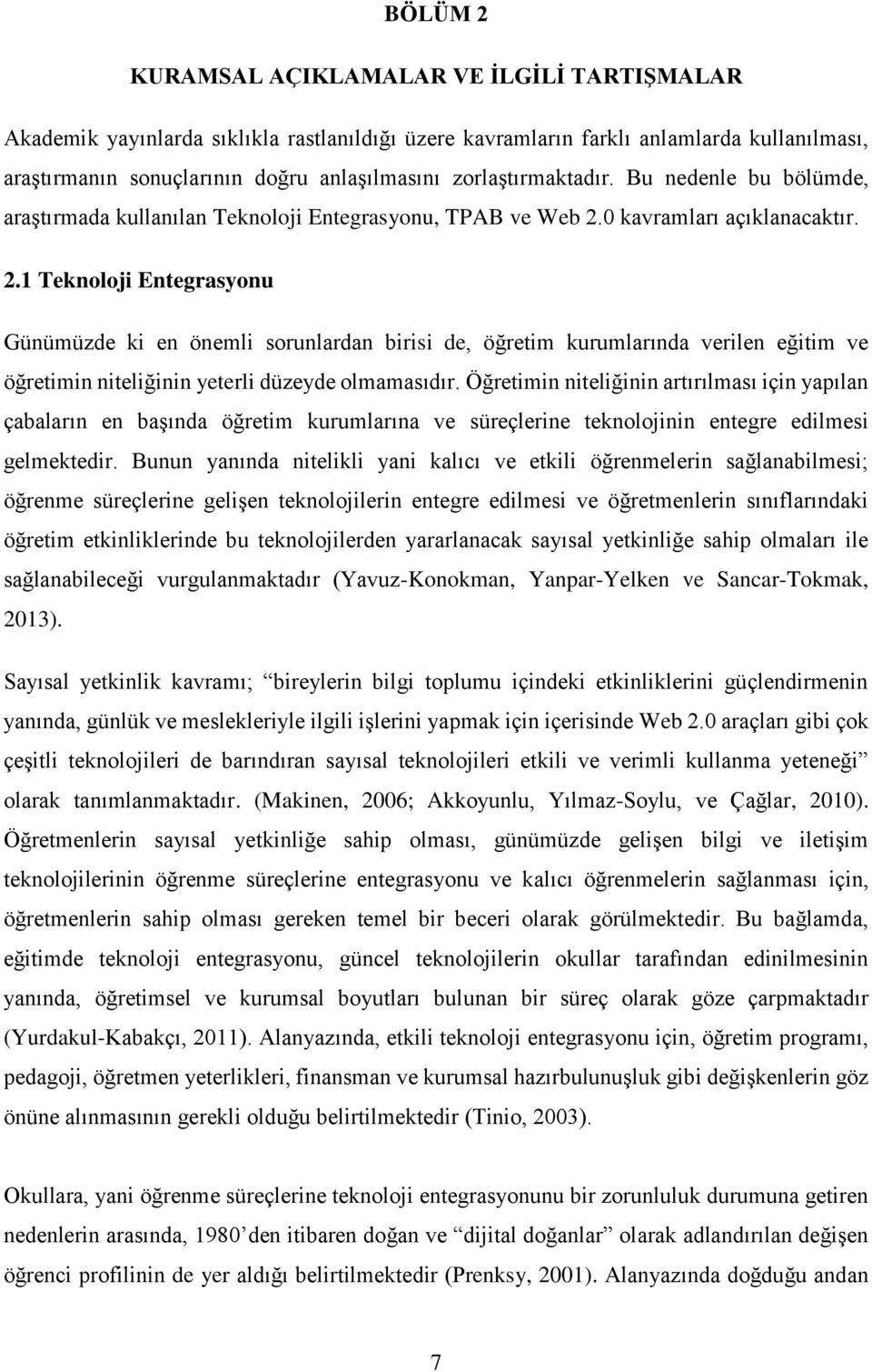 0 kavramları açıklanacaktır. 2.1 Teknoloji Entegrasyonu Günümüzde ki en önemli sorunlardan birisi de, öğretim kurumlarında verilen eğitim ve öğretimin niteliğinin yeterli düzeyde olmamasıdır.