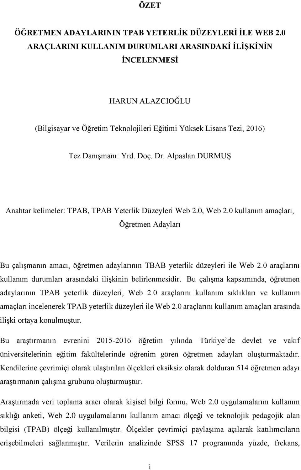 Alpaslan DURMUŞ Anahtar kelimeler: TPAB, TPAB Yeterlik Düzeyleri Web 2.0, Web 2.0 kullanım amaçları, Öğretmen Adayları Bu çalışmanın amacı, öğretmen adaylarının TBAB yeterlik düzeyleri ile Web 2.