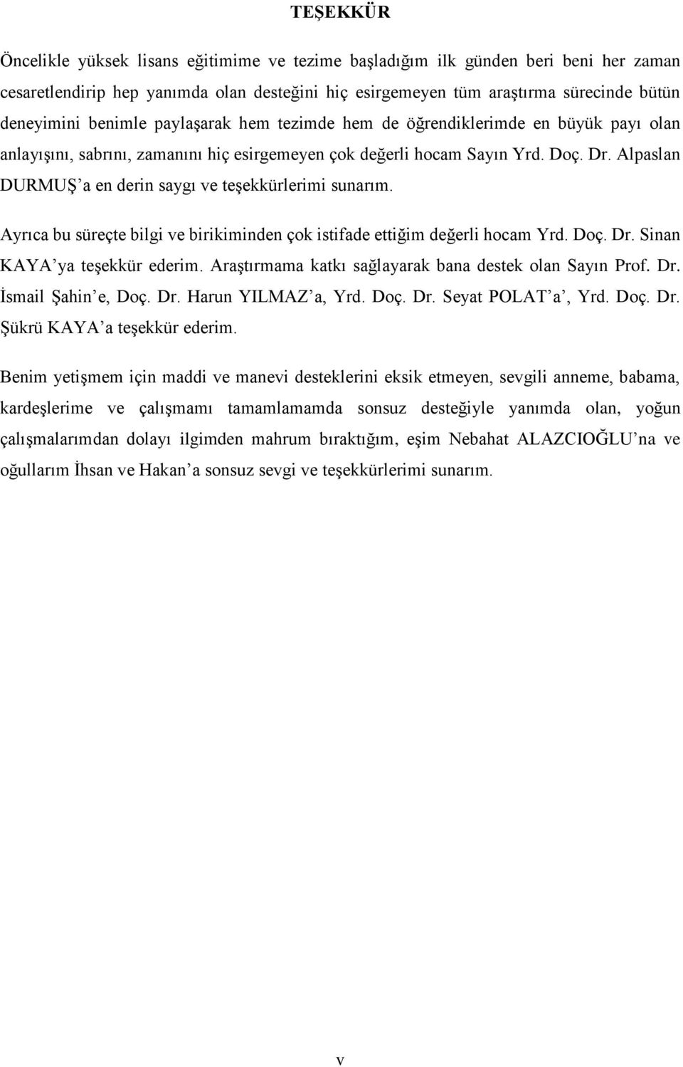 Alpaslan DURMUŞ a en derin saygı ve teşekkürlerimi sunarım. Ayrıca bu süreçte bilgi ve birikiminden çok istifade ettiğim değerli hocam Yrd. Doç. Dr. Sinan KAYA ya teşekkür ederim.