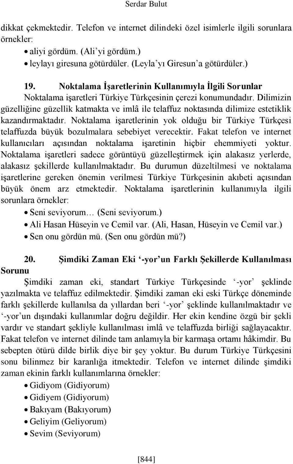 Dilimizin güzelliğine güzellik katmakta ve imlâ ile telaffuz noktasında dilimize estetiklik kazandırmaktadır.