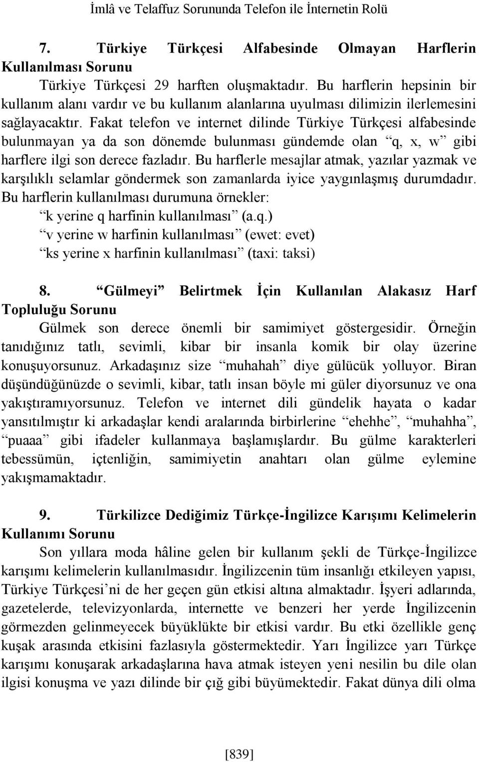 Fakat telefon ve internet dilinde Türkiye Türkçesi alfabesinde bulunmayan ya da son dönemde bulunması gündemde olan q, x, w gibi harflere ilgi son derece fazladır.