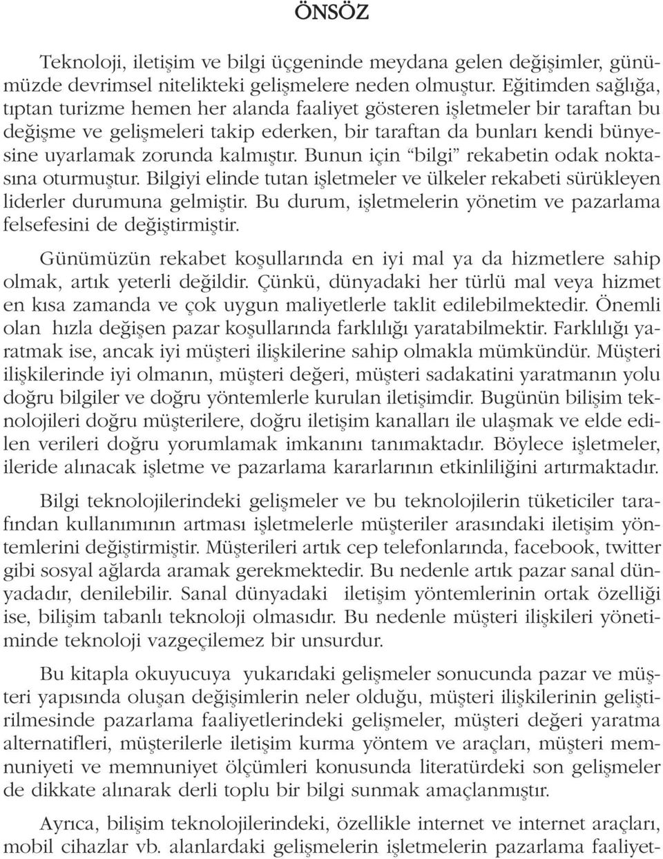 kalmıştır. Bunun için bilgi rekabetin odak noktasına oturmuştur. Bilgiyi elinde tutan işletmeler ve ülkeler rekabeti sürükleyen liderler durumuna gelmiştir.