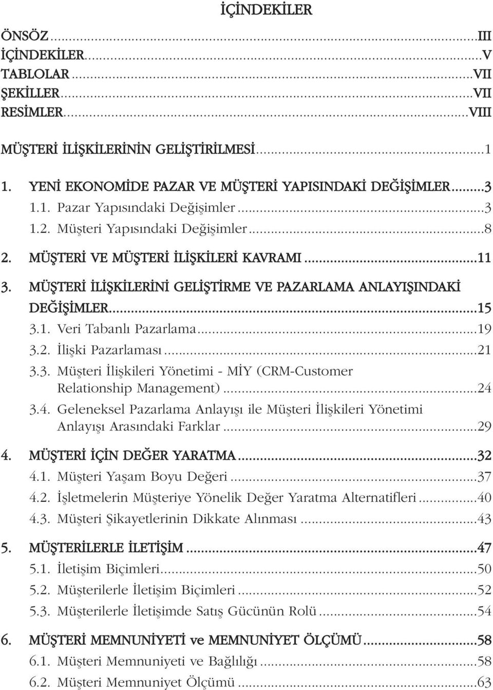 ..19 3.2. İlişki Pazarlaması...21 3.3. Müşteri İlişkileri Yönetimi - MİY (CRM-Customer Relationship Management)...24 