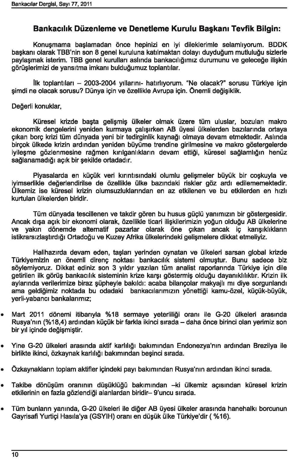 TBB genel kurullan asllnda bankaclliglmlz durumunu ve gelecege ili kin goru lerimizi de yansltma imkam buldugumuz toplantllar. Ilk toplantllan - 2003-2004 Yilianm- hatlrhyorum. "Ne olacak?