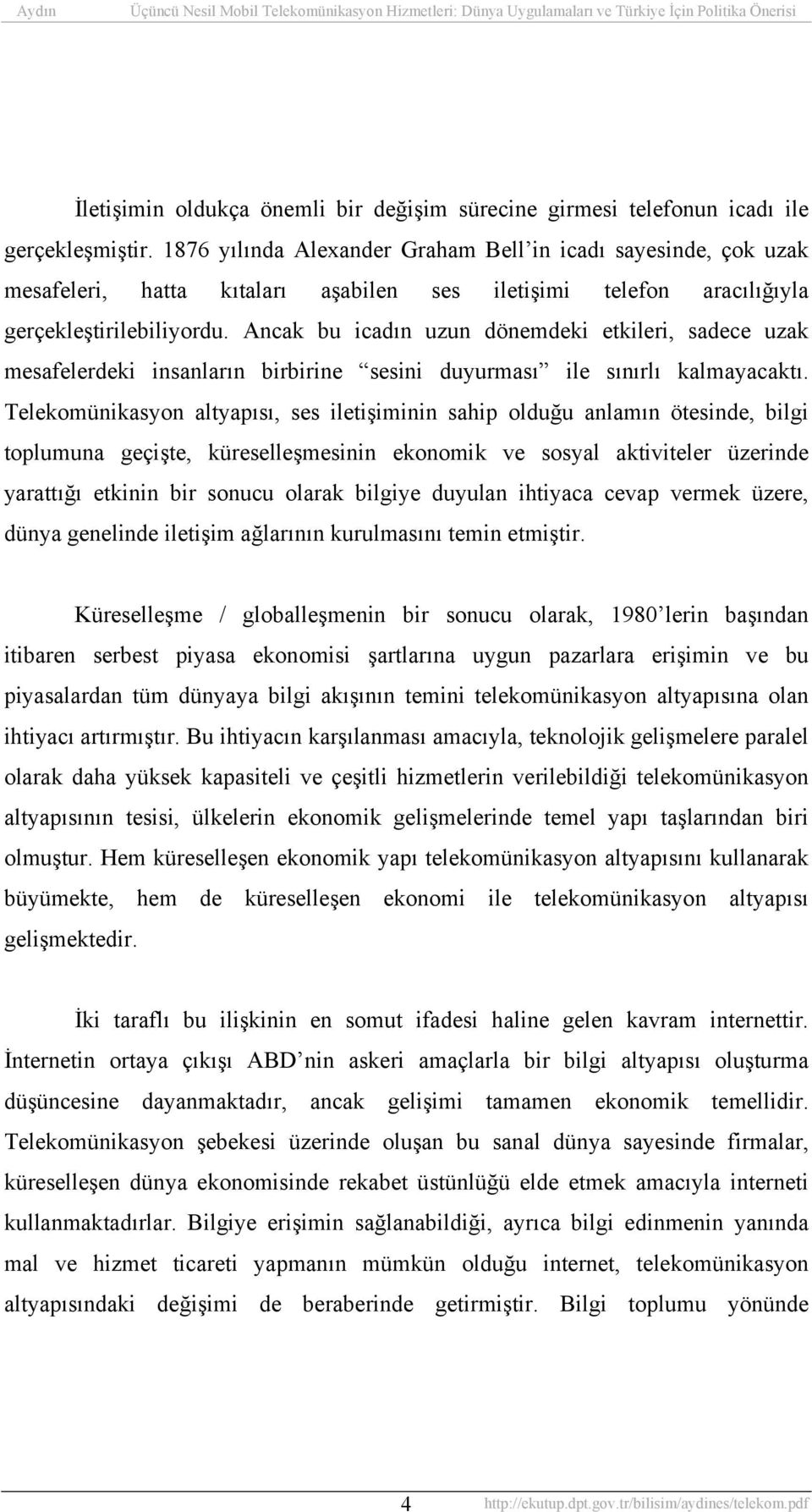 Ancak bu icadın uzun dönemdeki etkileri, sadece uzak mesafelerdeki insanların birbirine sesini duyurması ile sınırlı kalmayacaktı.