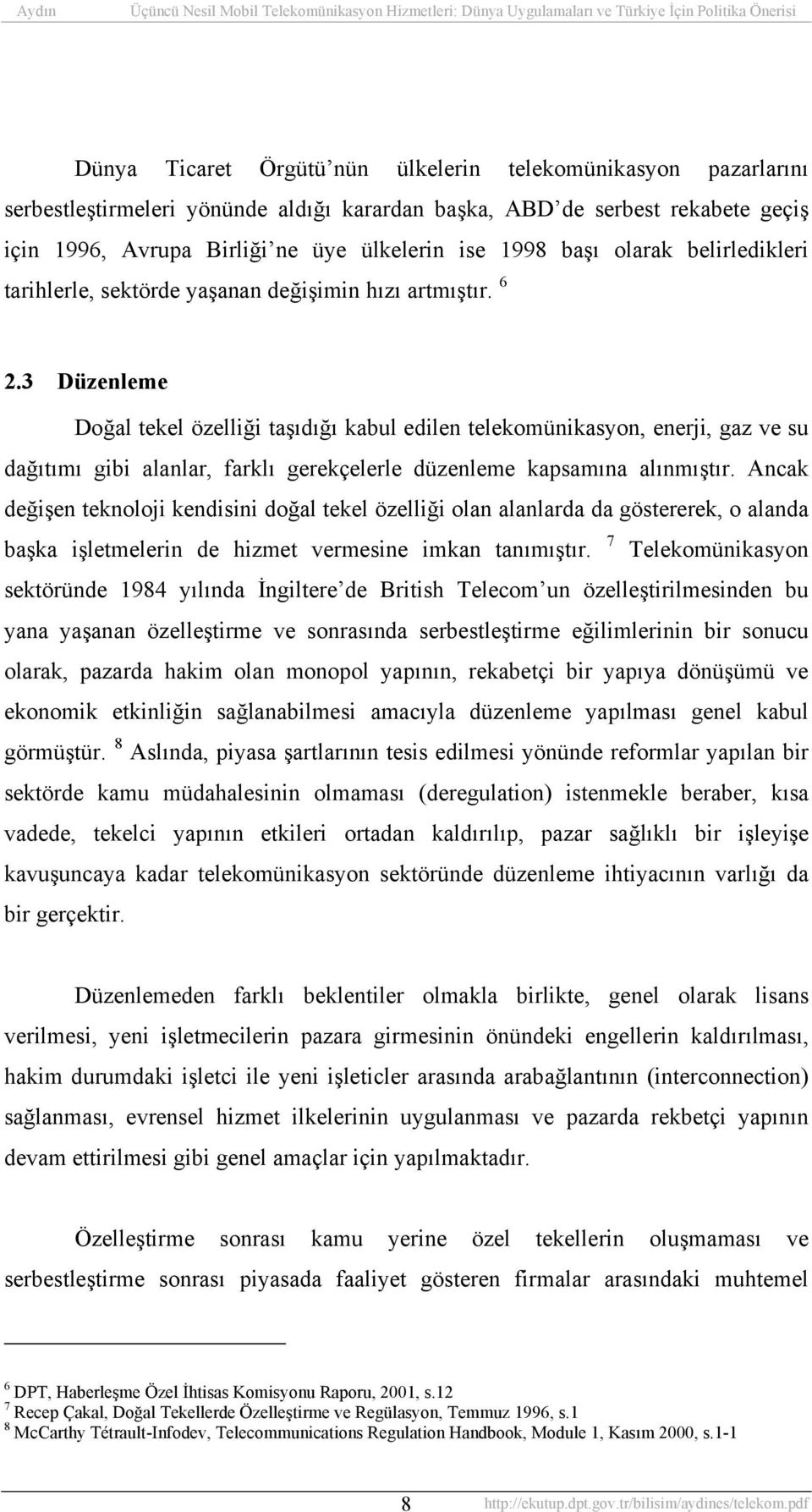 3 Düzenleme Doğal tekel özelliği taşıdığı kabul edilen telekomünikasyon, enerji, gaz ve su dağıtımı gibi alanlar, farklı gerekçelerle düzenleme kapsamına alınmıştır.