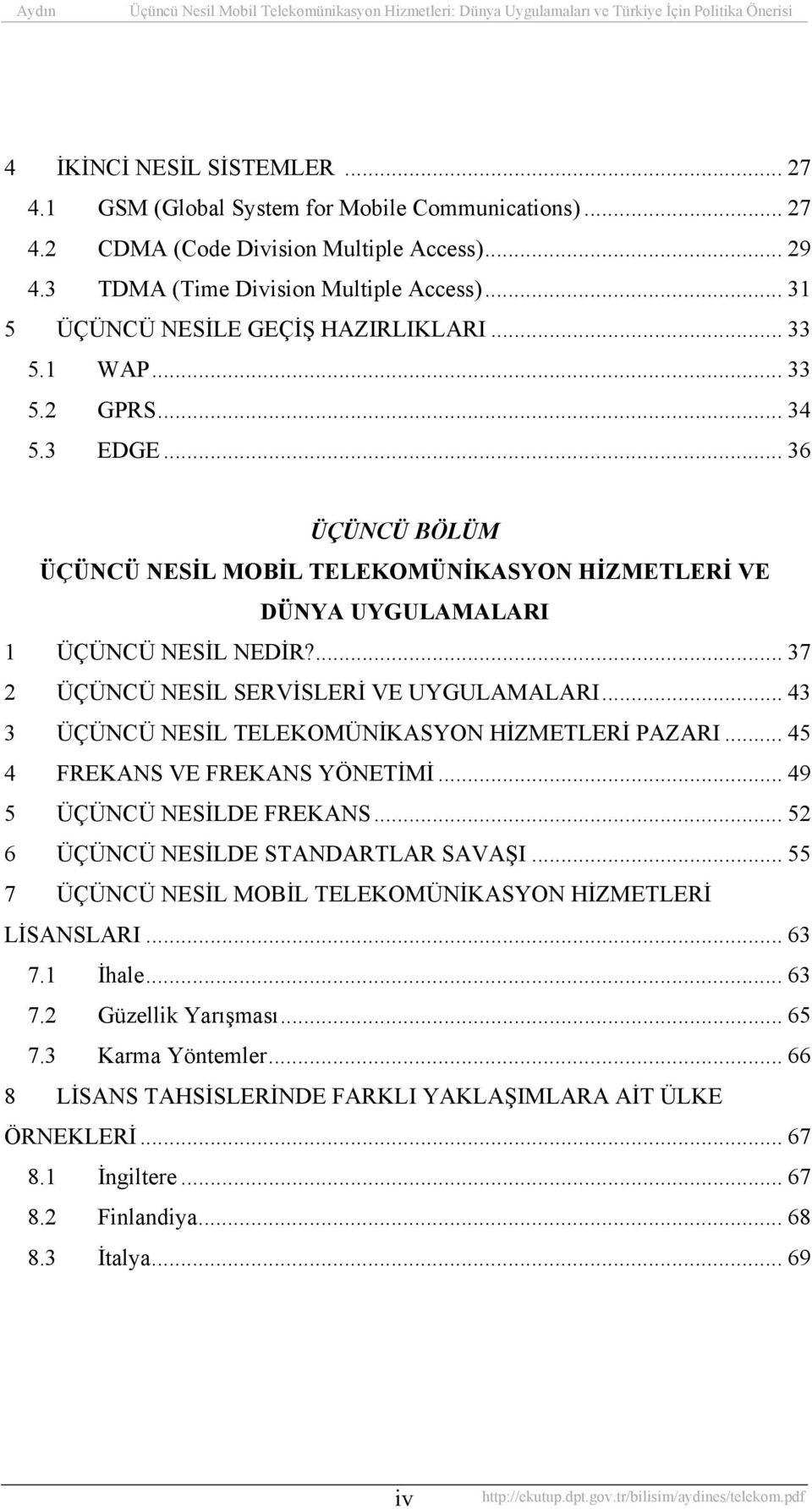 ... 37 2 ÜÇÜNCÜ NESİL SERVİSLERİ VE UYGULAMALARI... 43 3 ÜÇÜNCÜ NESİL TELEKOMÜNİKASYON HİZMETLERİ PAZARI... 45 4 FREKANS VE FREKANS YÖNETİMİ... 49 5 ÜÇÜNCÜ NESİLDE FREKANS.