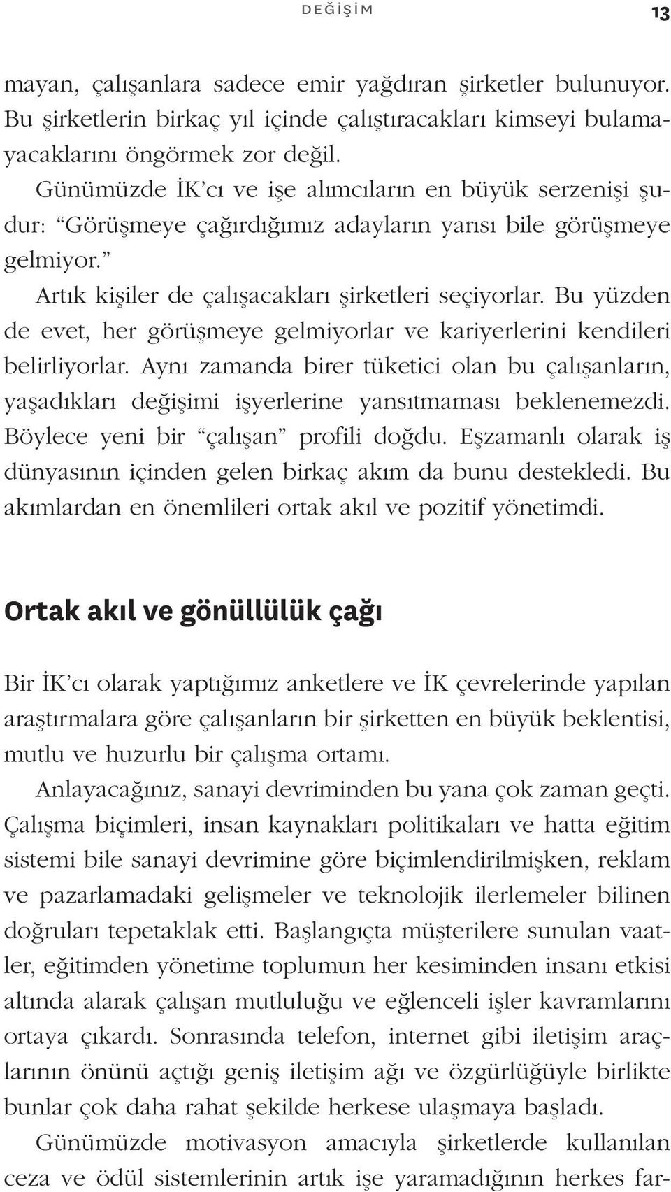 Bu yüzden de evet, her görüşmeye gelmiyorlar ve kariyerlerini kendileri belirliyorlar. Aynı zamanda birer tüketici olan bu çalışanların, yaşadıkları değişimi işyerlerine yansıtmaması beklenemezdi.