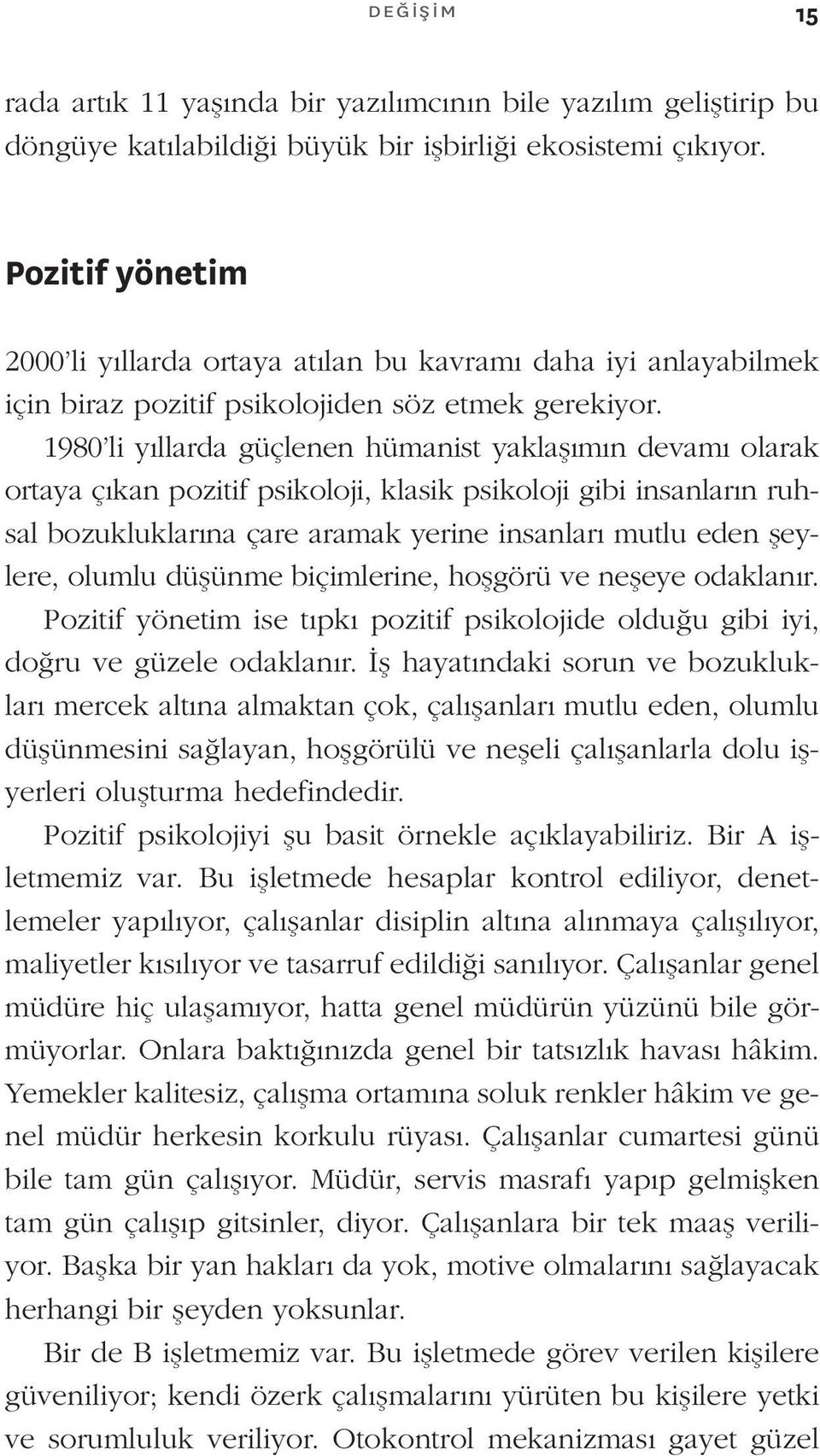 1980 li yıllarda güçlenen hümanist yaklaşımın devamı olarak ortaya çıkan pozitif psikoloji, klasik psikoloji gibi insanların ruhsal bozukluklarına çare aramak yerine insanları mutlu eden şeylere,