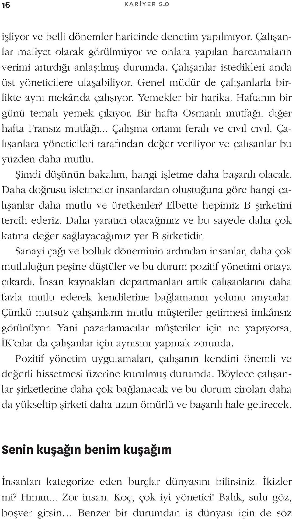 Bir hafta Osmanlı mutfağı, diğer hafta Fransız mutfağı... Çalışma ortamı ferah ve cıvıl cıvıl. Çalışanlara yöneticileri tarafından değer veriliyor ve çalışanlar bu yüzden daha mutlu.