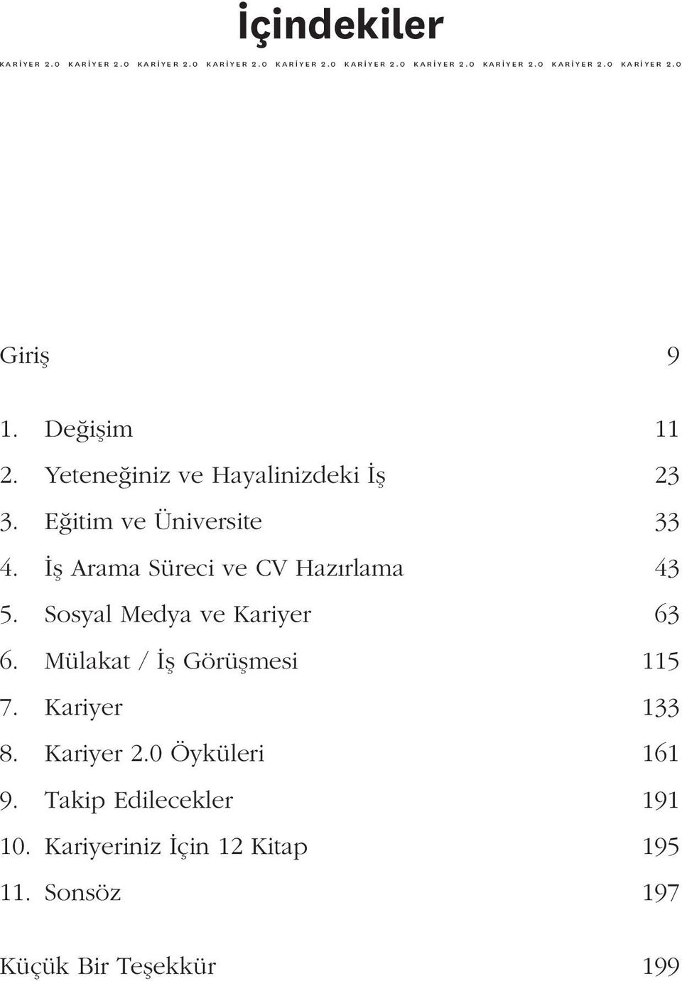 İş Arama Süreci ve CV Hazırlama 43 5. Sosyal Medya ve Kariyer 63 6. Mülakat / İş Görüşmesi 115 7. Kariyer 133 8.