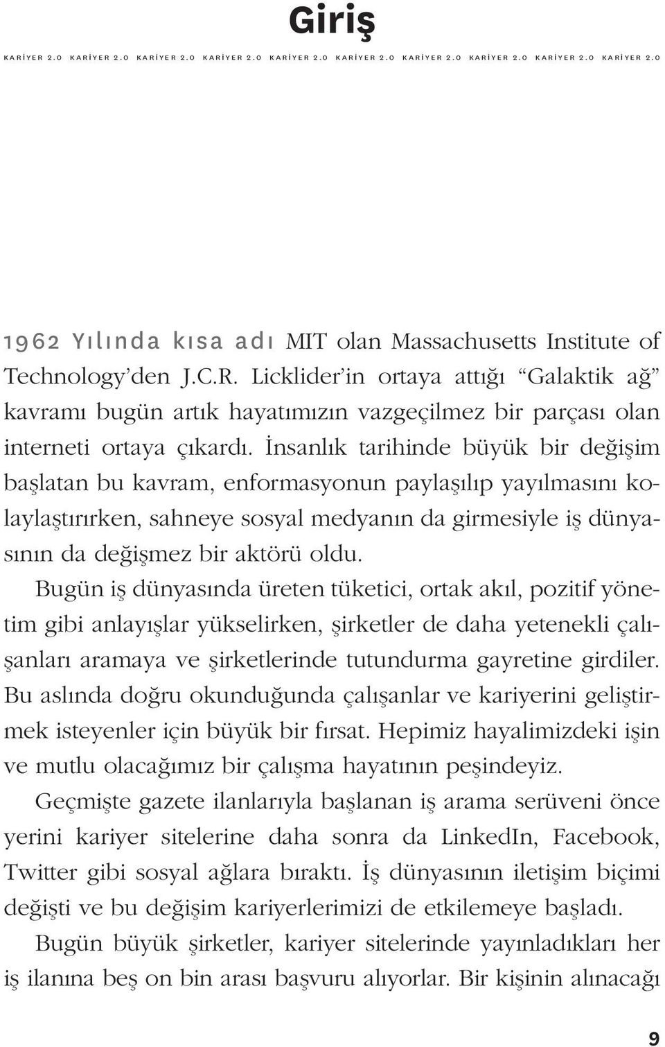 İnsanlık tarihinde büyük bir değişim başlatan bu kavram, enformasyonun paylaşılıp yayılmasını kolaylaştırırken, sahneye sosyal medyanın da girmesiyle iş dünyasının da değişmez bir aktörü oldu.