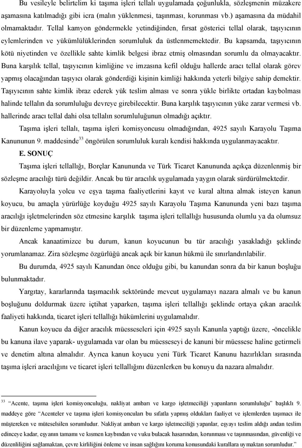 Bu kapsamda, taşıyıcının kötü niyetinden ve özellikle sahte kimlik belgesi ibraz etmiş olmasından sorumlu da olmayacaktır.