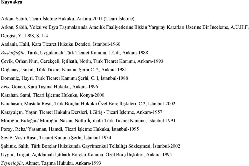 Cilt, Ankara-1988 Çevik, Orhan Nuri, Gerekçeli, İçtihatlı, Notlu, Türk Ticaret Kanunu, Ankara-1993 Doğanay, İsmail, Türk Ticaret Kanunu Şerhi C.