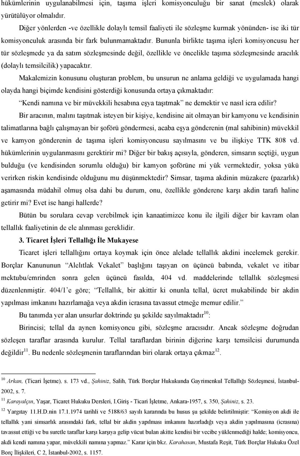 Bununla birlikte taşıma işleri komisyoncusu her tür sözleşmede ya da satım sözleşmesinde değil, özellikle ve öncelikle taşıma sözleşmesinde aracılık (dolaylı temsilcilik) yapacaktır.