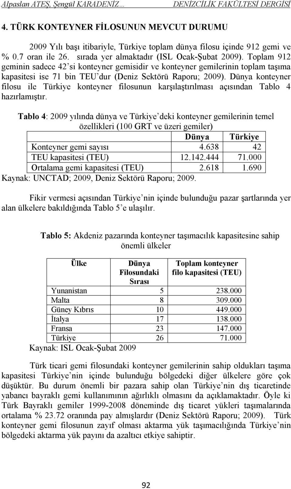 Dünya konteyner filosu ile Türkiye konteyner filosunun karşılaştırılması açısından Tablo 4 hazırlamıştır.