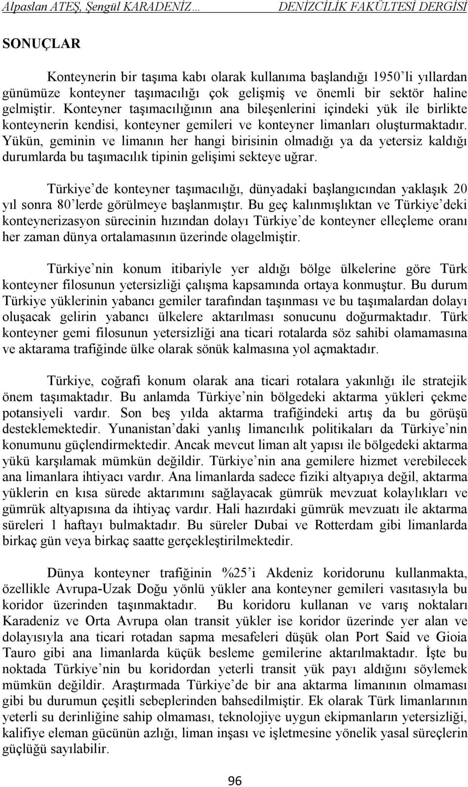 Yükün, geminin ve limanın her hangi birisinin olmadığı ya da yetersiz kaldığı durumlarda bu taşımacılık tipinin gelişimi sekteye uğrar.