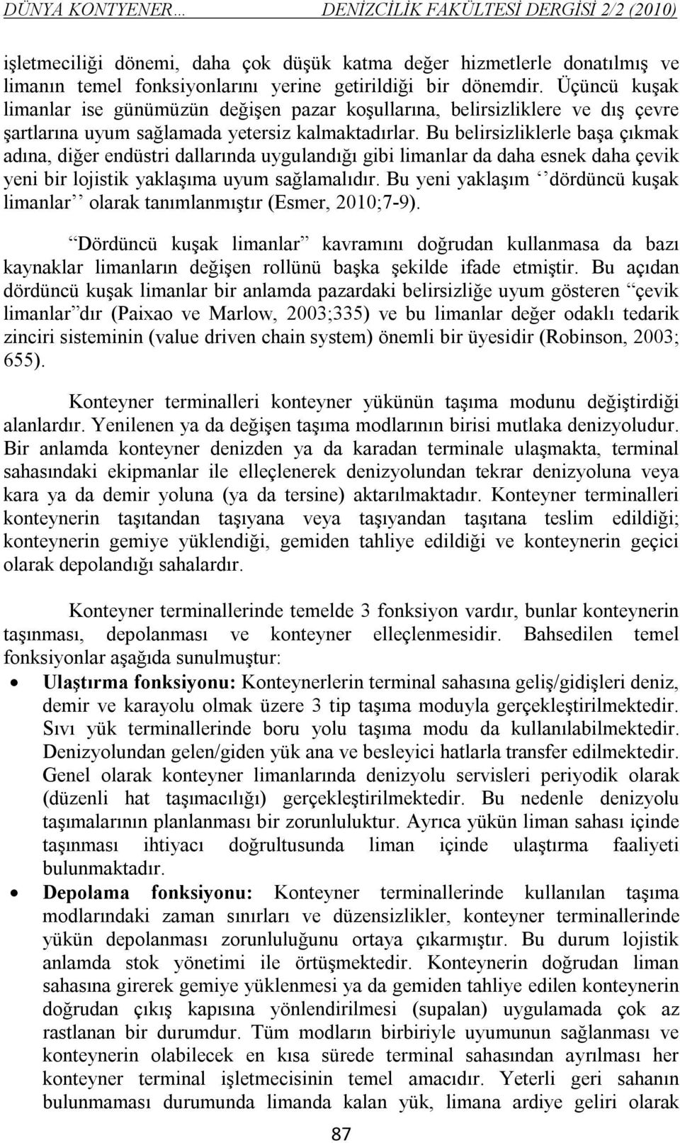 Bu belirsizliklerle başa çıkmak adına, diğer endüstri dallarında uygulandığı gibi limanlar da daha esnek daha çevik yeni bir lojistik yaklaşıma uyum sağlamalıdır.