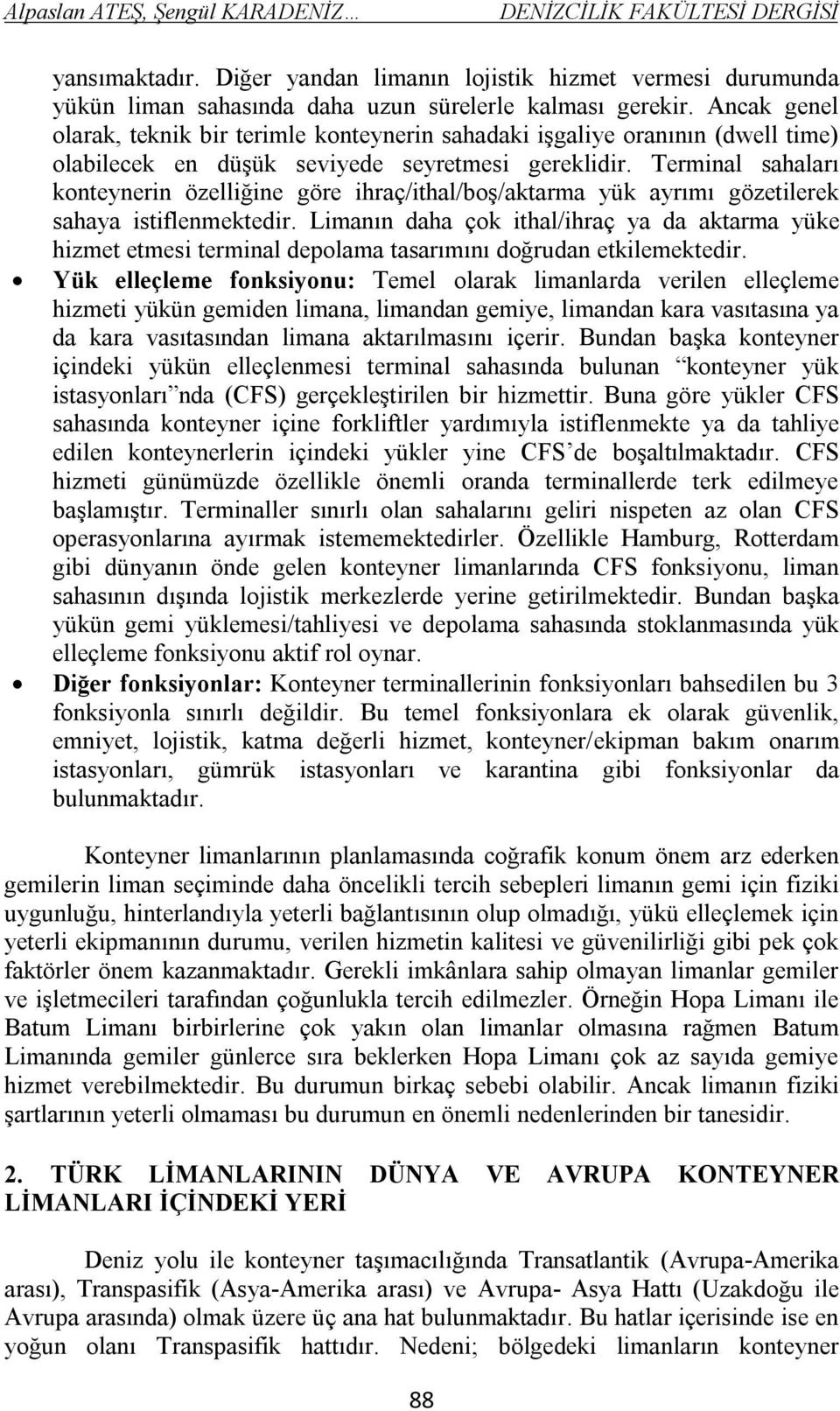 Terminal sahaları konteynerin özelliğine göre ihraç/ithal/boş/aktarma yük ayrımı gözetilerek sahaya istiflenmektedir.