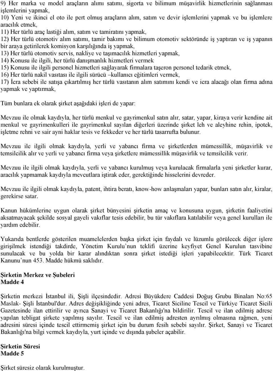 yaptıran ve iş yapanın bir araya getirilerek komisyon karşılığında iş yapmak, 13) Her türlü otomotiv servis, nakliye ve taşımacılık hizmetleri yapmak, 14) Konusu ile ilgili, her türlü danışmanlık