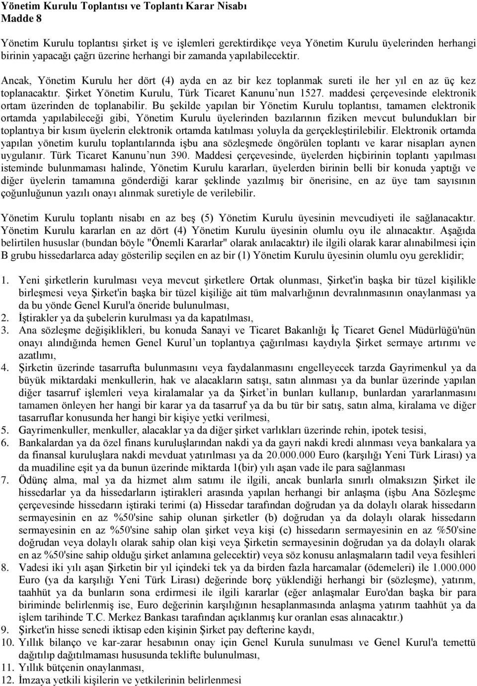 Şirket Yönetim Kurulu, Türk Ticaret Kanunu nun 1527. maddesi çerçevesinde elektronik ortam üzerinden de toplanabilir.