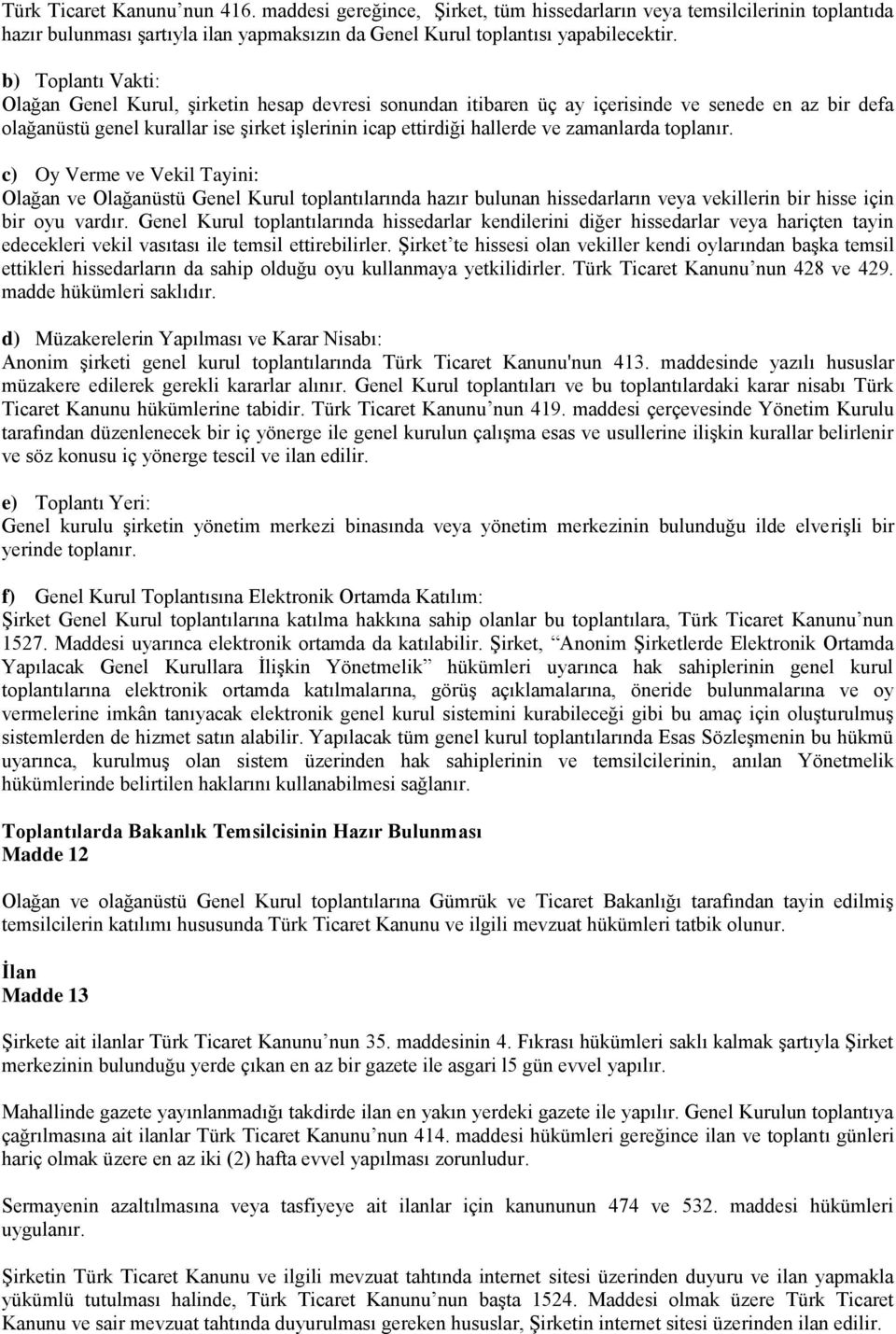 zamanlarda toplanır. c) Oy Verme ve Vekil Tayini: Olağan ve Olağanüstü Genel Kurul toplantılarında hazır bulunan hissedarların veya vekillerin bir hisse için bir oyu vardır.