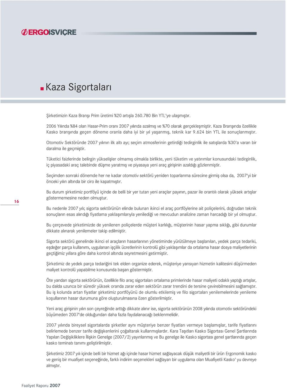 Otomotiv Sektöründe 27 y l n n ilk alt ay ; seçim atmosferinin getirdi i tedirginlik ile sat fllarda %3'a varan bir daralma ile geçmifltir.