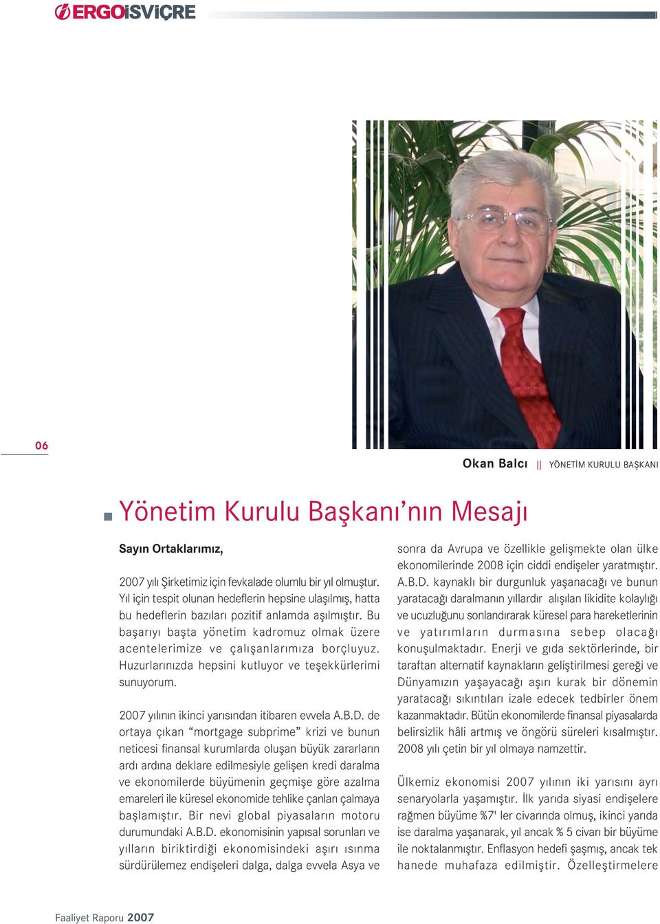 Bu baflar y baflta yönetim kadromuz olmak üzere acentelerimize ve çal flanlar m za borçluyuz. Huzurlar n zda hepsini kutluyor ve teflekkürlerimi sunuyorum.