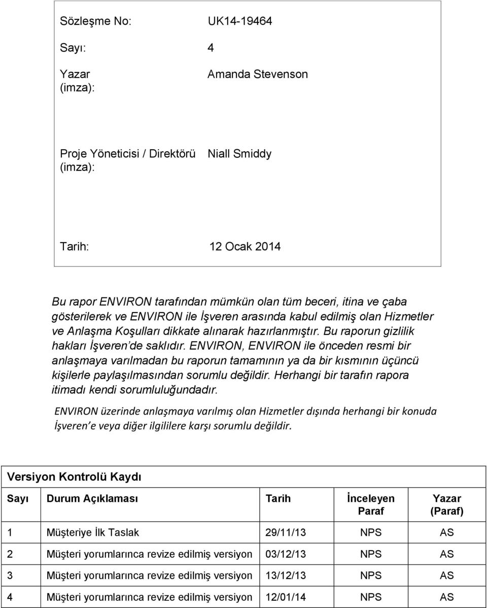 , ile önceden resmi bir anlaşmaya varılmadan bu raporun tamamının ya da bir kısmının üçüncü kişilerle paylaşılmasından sorumlu değildir. Herhangi bir tarafın rapora itimadı kendi sorumluluğundadır.