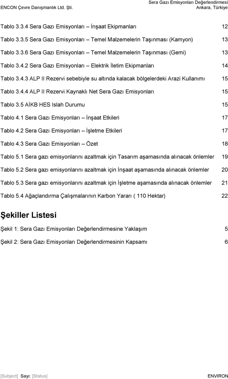 5 AİKB HES Islah Durumu 15 Tablo 4.1 Sera Gazı Emisyonları İnşaat Etkileri 17 Tablo 4.2 Sera Gazı Emisyonları İşletme Etkileri 17 Tablo 4.3 Sera Gazı Emisyonları Özet 18 Tablo 5.