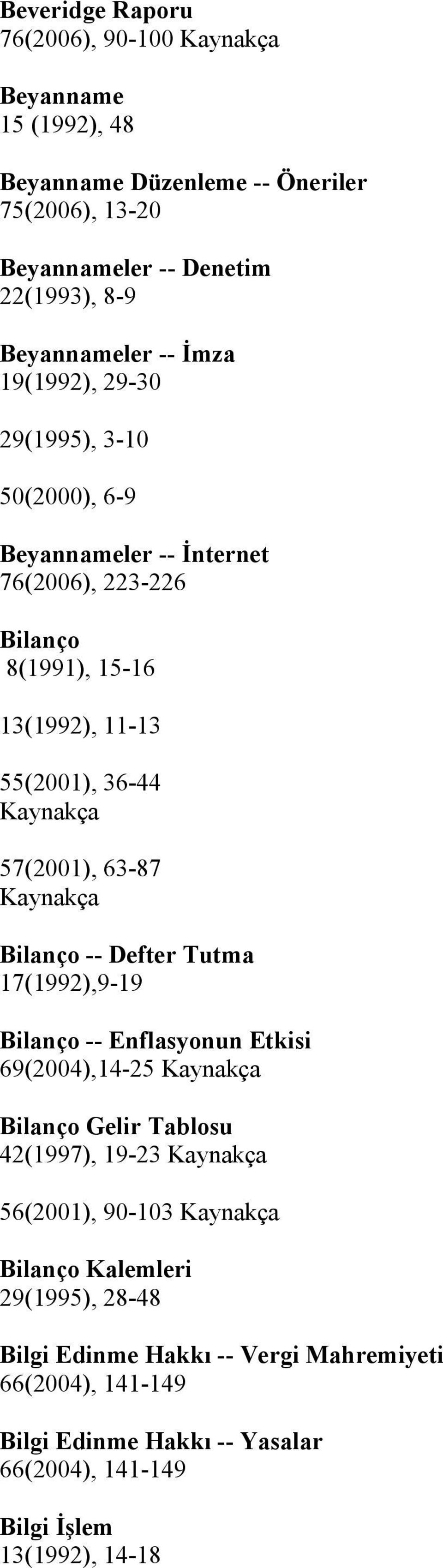 57(2001), 63-87 Bilanço -- Defter Tutma 17(1992),9-19 Bilanço -- Enflasyonun Etkisi 69(2004),14-25 Bilanço Gelir Tablosu 42(1997), 19-23 56(2001), 90-103