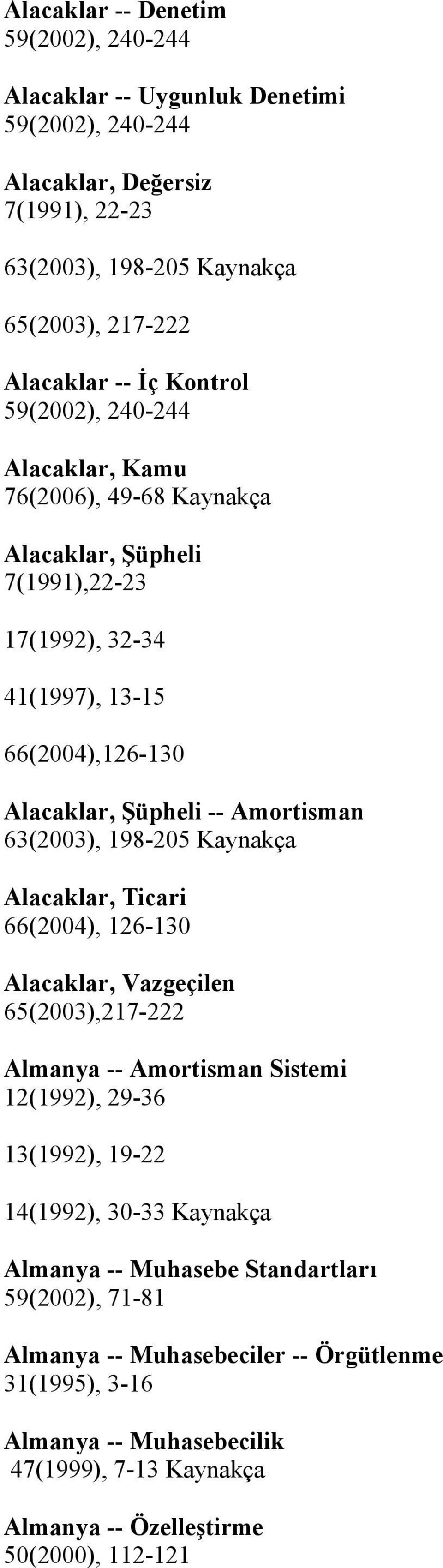 63(2003), 198-205 Alacaklar, Ticari 66(2004), 126-130 Alacaklar, Vazgeçilen 65(2003),217-222 Almanya -- Amortisman Sistemi 12(1992), 29-36 13(1992), 19-22 14(1992), 30-33