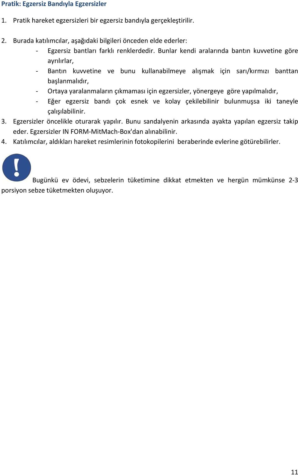 Bunlar kendi aralarında bantın kuvvetine göre ayrılırlar, Bantın kuvvetine ve bunu kullanabilmeye alışmak için sarı/kırmızı banttan başlanmalıdır, Ortaya yaralanmaların çıkmaması için egzersizler,