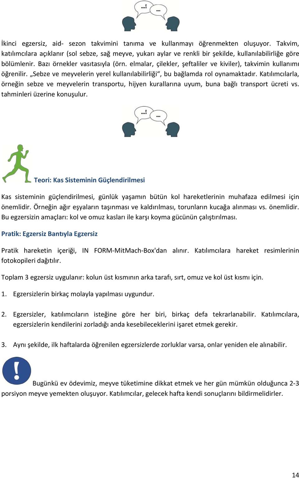 elmalar, çilekler, şeftaliler ve kiviler), takvimin kullanımı öğrenilir. Sebze ve meyvelerin yerel kullanılabilirliği, bu bağlamda rol oynamaktadır.