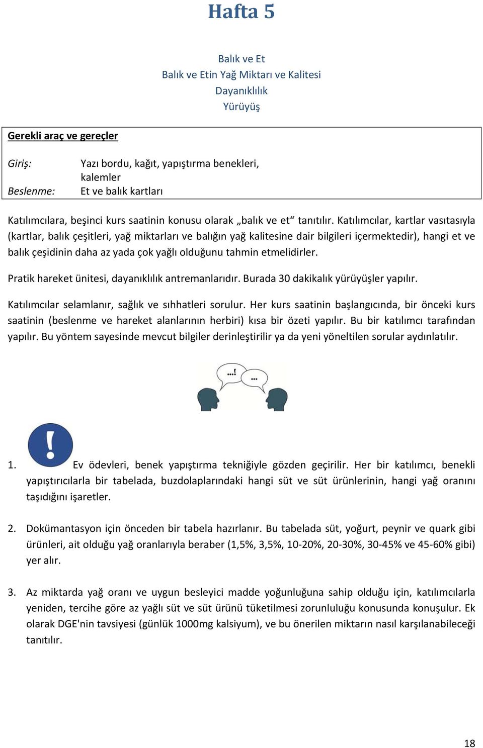 Katılımcılar, kartlar vasıtasıyla (kartlar, balık çeşitleri, yağ miktarları ve balığın yağ kalitesine dair bilgileri içermektedir), hangi et ve balık çeşidinin daha az yada çok yağlı olduğunu tahmin