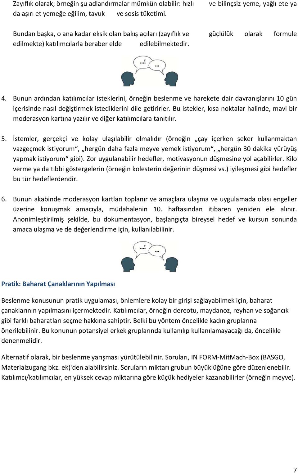 Bunun ardından katılımcılar isteklerini, örneğin beslenme ve harekete dair davranışlarını 10 gün içerisinde nasıl değiştirmek istediklerini dile getirirler.