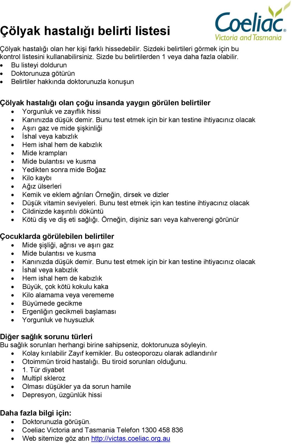 Bu listeyi doldurun Doktorunuza götürün Belirtiler hakkında doktorunuzla konuşun Çölyak hastalığı olan çoğu insanda yaygın görülen belirtiler Yorgunluk ve zayıflık hissi Kanınızda düşük demir.