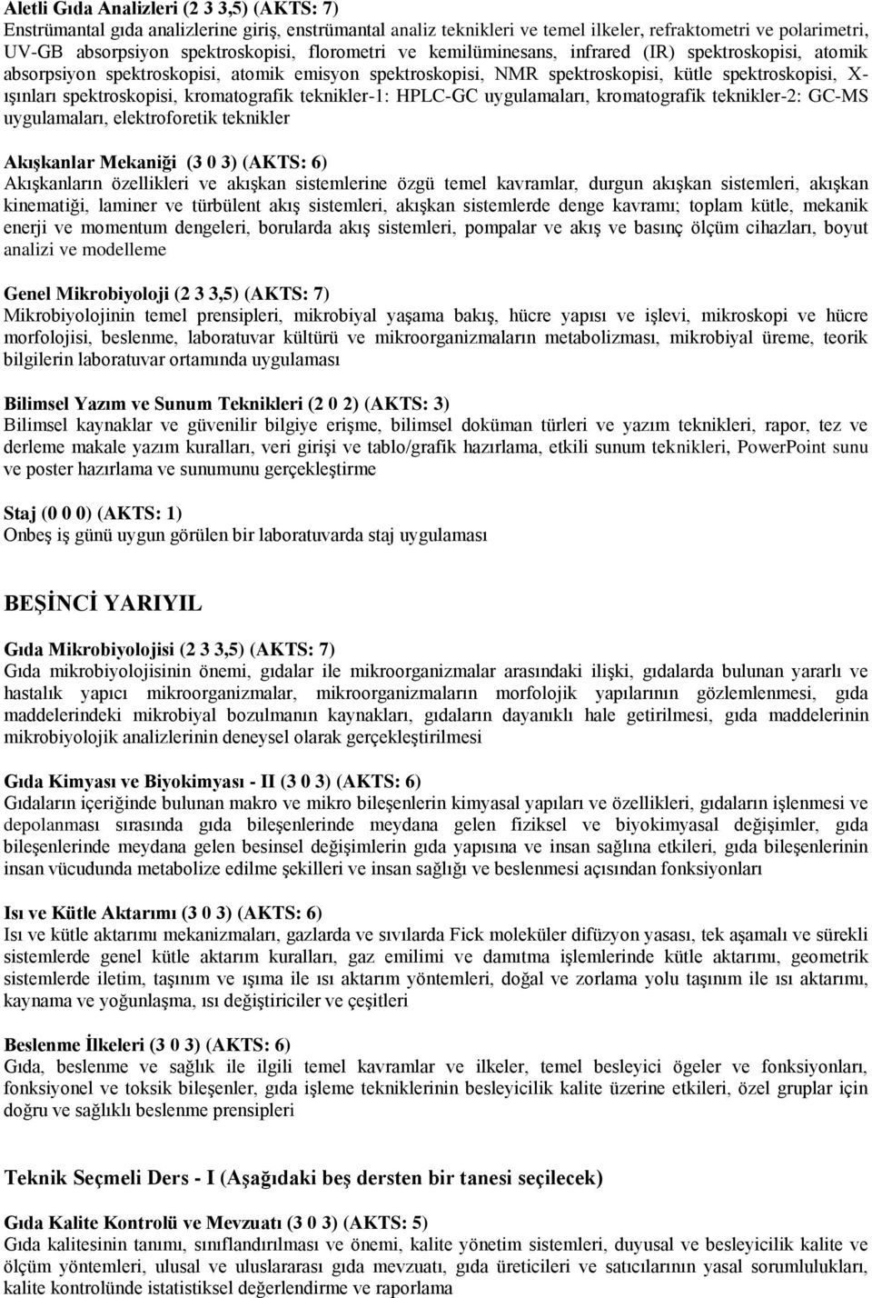 kromatografik teknikler-1: HPLC-GC uygulamaları, kromatografik teknikler-2: GC-MS uygulamaları, elektroforetik teknikler AkıĢkanlar Mekaniği (3 0 3) (AKTS: 6) Akışkanların özellikleri ve akışkan