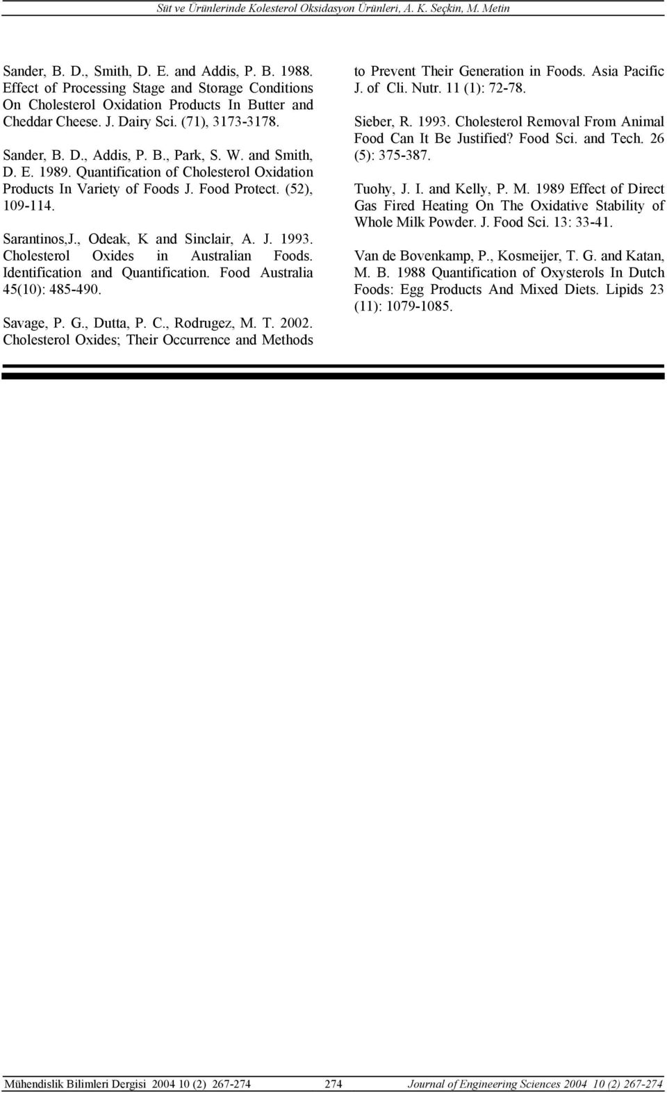 , Odeak, K and Sinclair, A. J. 1993. Cholesterol Oxides in Australian Foods. Identification and Quantification. Food Australia 45(10): 485-490. Savage, P. G., Dutta, P. C., Rodrugez, M. T. 2002.