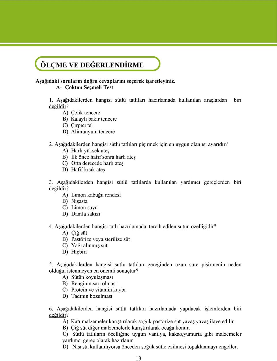 Aşağıdakilerden hangisi sütlü tatlıları pişirmek için en uygun lan ısı ayarıdır? A) Harlı yüksek ateş B) İlk önce hafif snra harlı ateş C) Orta derecede harlı ateş D) Hafif kısık ateş 3.