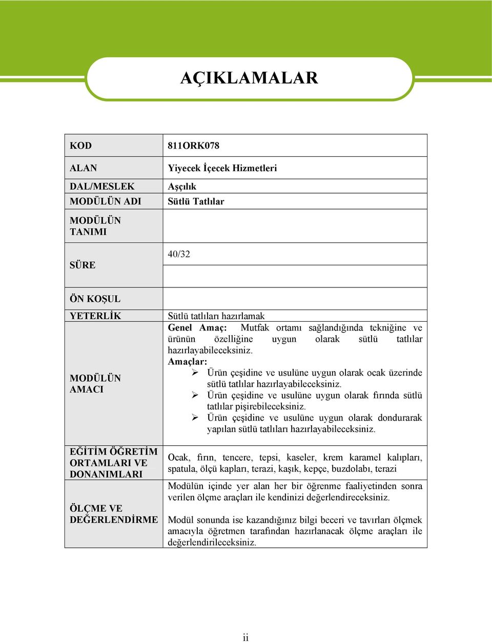 Amaçlar: Ürün çeşidine ve usulüne uygun larak cak üzerinde sütlü tatlılar hazırlayabileceksiniz. Ürün çeşidine ve usulüne uygun larak fırında sütlü tatlılar pişirebileceksiniz.