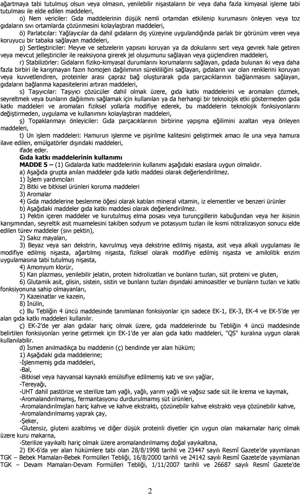 görünüm veren veya koruyucu bir tabaka sağlayan maddeleri, p) Sertleştiriciler: Meyve ve sebzelerin yapısını koruyan ya da dokularını sert veya gevrek hale getiren veya mevcut jelleştiriciler ile