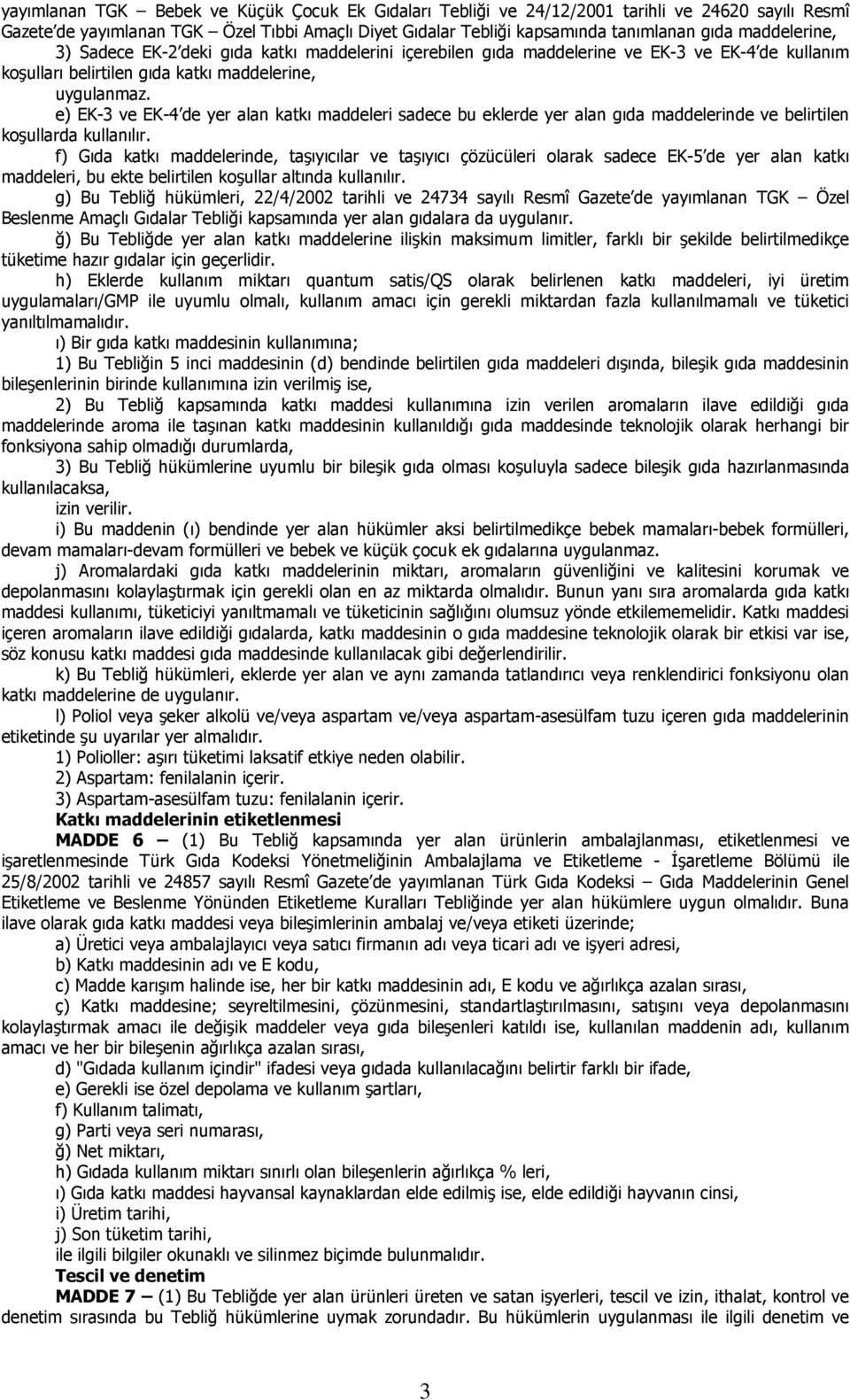 e) EK-3 ve EK-4 de yer alan katkı maddeleri sadece bu eklerde yer alan gıda maddelerinde ve belirtilen koşullarda kullanılır.