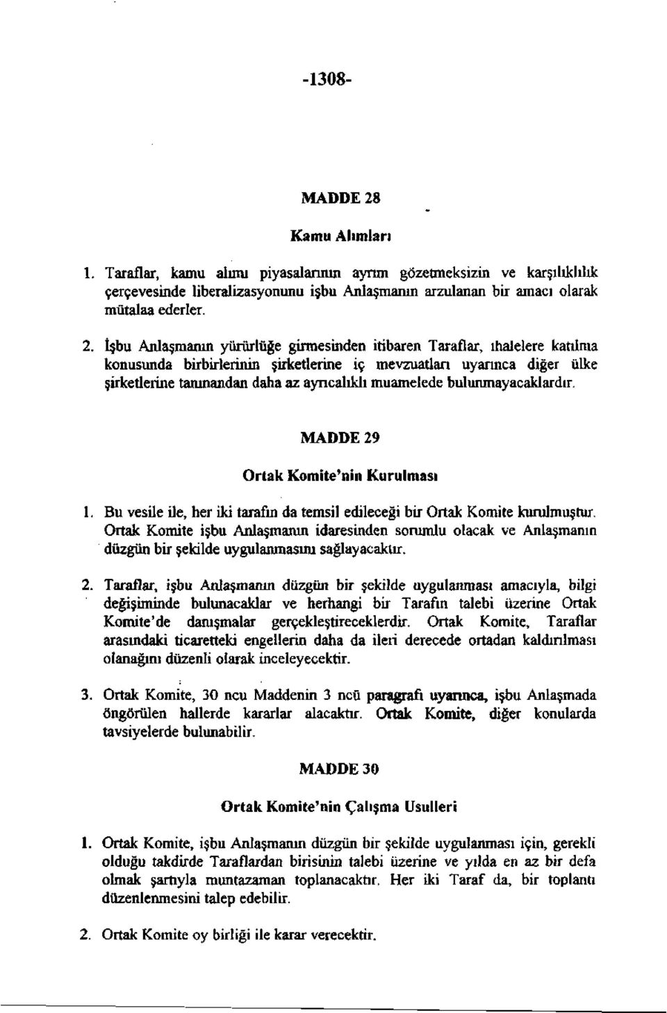 İşbu Anlaşmanın yürürlüğe girmesinden itibaren Taraflar, ihalelere katılma konusunda birbirlerinin şirketlerine iç mevzuatları uyarınca diğer ülke şirketlerine tanınandan daha az ayrıcalıklı