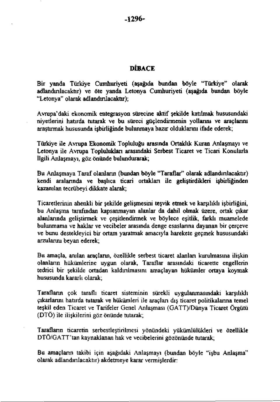 bulunmaya hazır olduklarını ifade ederek; Türkiye ile Avrupa Ekonomik Topluluğu arasında Ortaklık Kuran Anlaşmayı ve Letonya ile Avrupa Toplulukları arasındaki Serbest Ticaret ve Ticari Konularla