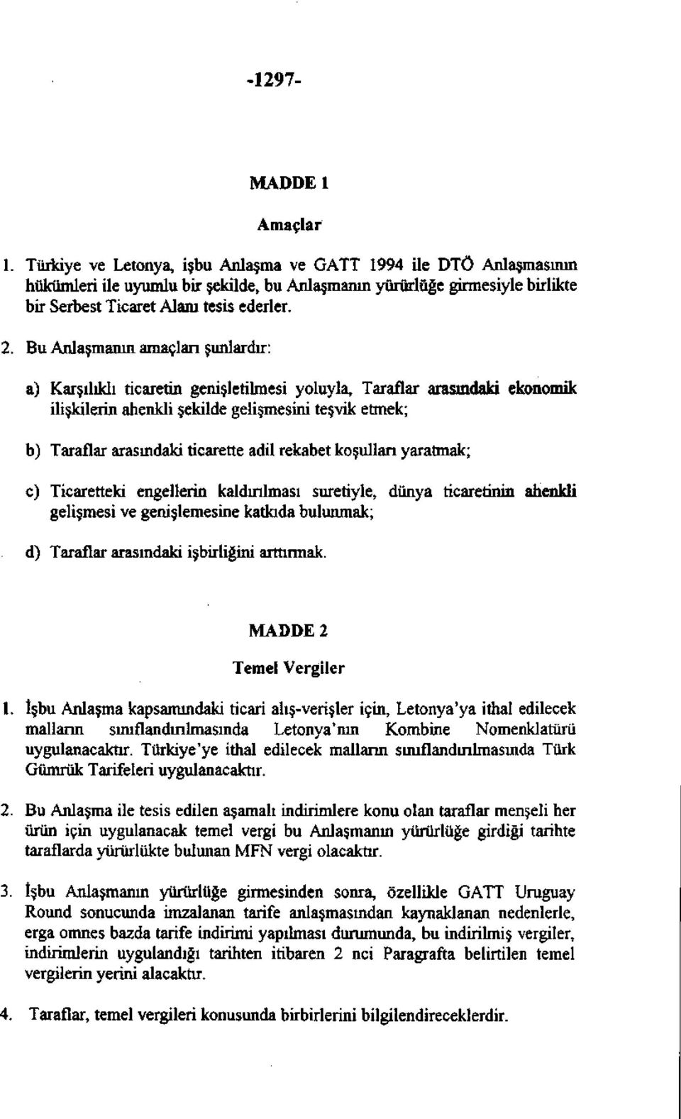 Bu Anlaşmanın amaçlan şunlardır: a) Karşılıklı ticaretin genişletilmesi yoluyla, Taraflar arasındaki ekonomik ilişkilerin ahenkli şekilde gelişmesini teşvik etmek; b) Taraflar arasındaki ticarette