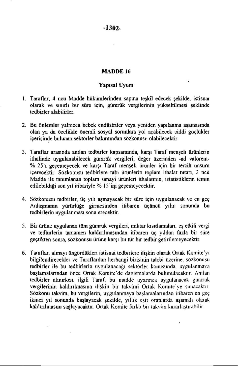 Bu önlemler yalnızca bebek endüstriler veya yeniden yapılanma aşamasında olan ya da özellikle önemli sosyal sorunlara yol açabilecek ciddi güçlükler içerisinde bulunan sektörler bakımından sözkonusu