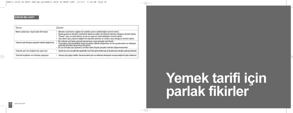 sağlam bir şekilde yerine sabitlendiğini kontrol ediniz. Bıçak grubunun blender sürahisinin tabanına doğru bir biçimde takılmış olduğunu kontrol ediniz.