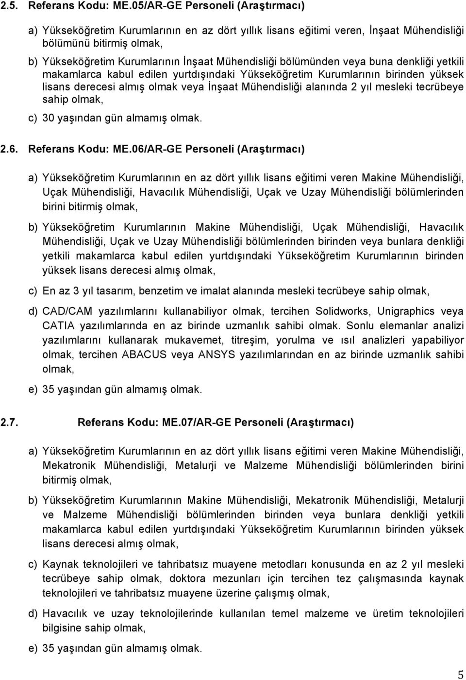 bölümünden veya buna denkliği yetkili makamlarca kabul edilen yurtdışındaki Yükseköğretim Kurumlarının birinden yüksek lisans derecesi almış olmak veya İnşaat Mühendisliği alanında 2 yıl mesleki