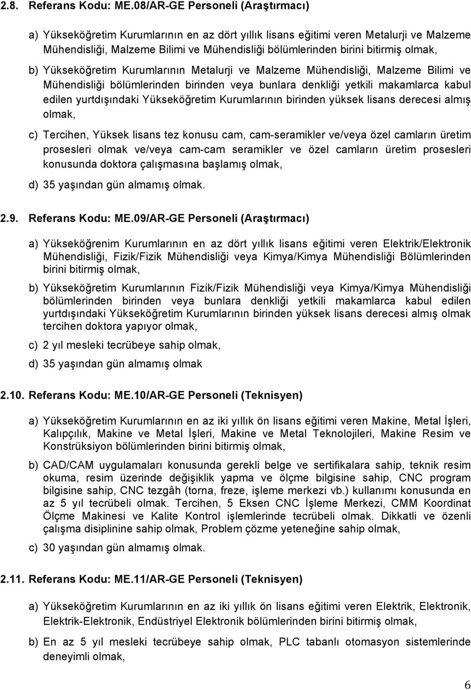 olmak, b) Yükseköğretim Kurumlarının Metalurji ve Malzeme Mühendisliği, Malzeme Bilimi ve Mühendisliği bölümlerinden birinden veya bunlara denkliği yetkili makamlarca kabul edilen yurtdışındaki